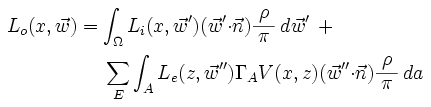 L_o(x, \vec w) = \int_\Omega L_i(x, \vec w') (\vec w' \cdot \vec n) \frac{\rho}{\pi}\, d\vec w' \ \ + \ \ \sum_E\int_A L_e(z, \vec w'') \Gamma_A V(x,z) (\vec w'' \cdot \vec n) \frac{\rho}{\pi}\, d a